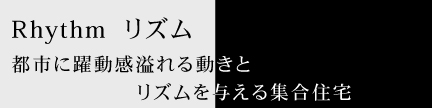Rhythm リズム 都市に躍動感溢れる動きとリズムを与える集合住宅